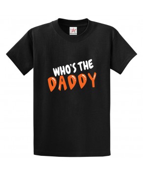 Who's The Daddy Funny Classic Unisex Kids and Adults T-Shirt for Father To Be